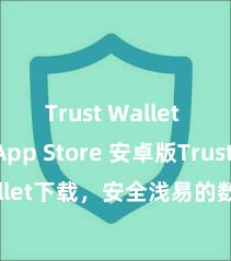 Trust Wallet iOS App Store 安卓版Trust Wallet下载，安全浅易的数字钞票处置器用!