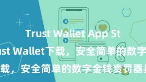 Trust Wallet App Store 安卓版Trust Wallet下载，安全简单的数字金钱责罚器具!