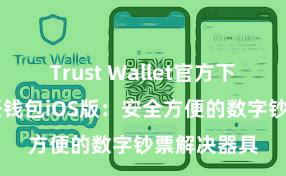 Trust Wallet官方下载地址 信任钱包iOS版：安全方便的数字钞票解决器具